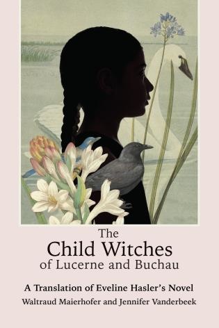 Cover image of the book "The Child Witches of Lucerne and Buchau: A Translation of Eveline Hasler's Novel," by Waltraud Maierhofer and Jennifer Vanderbeek